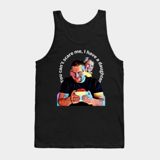 You can't scare me, I have a daughter Tank Top